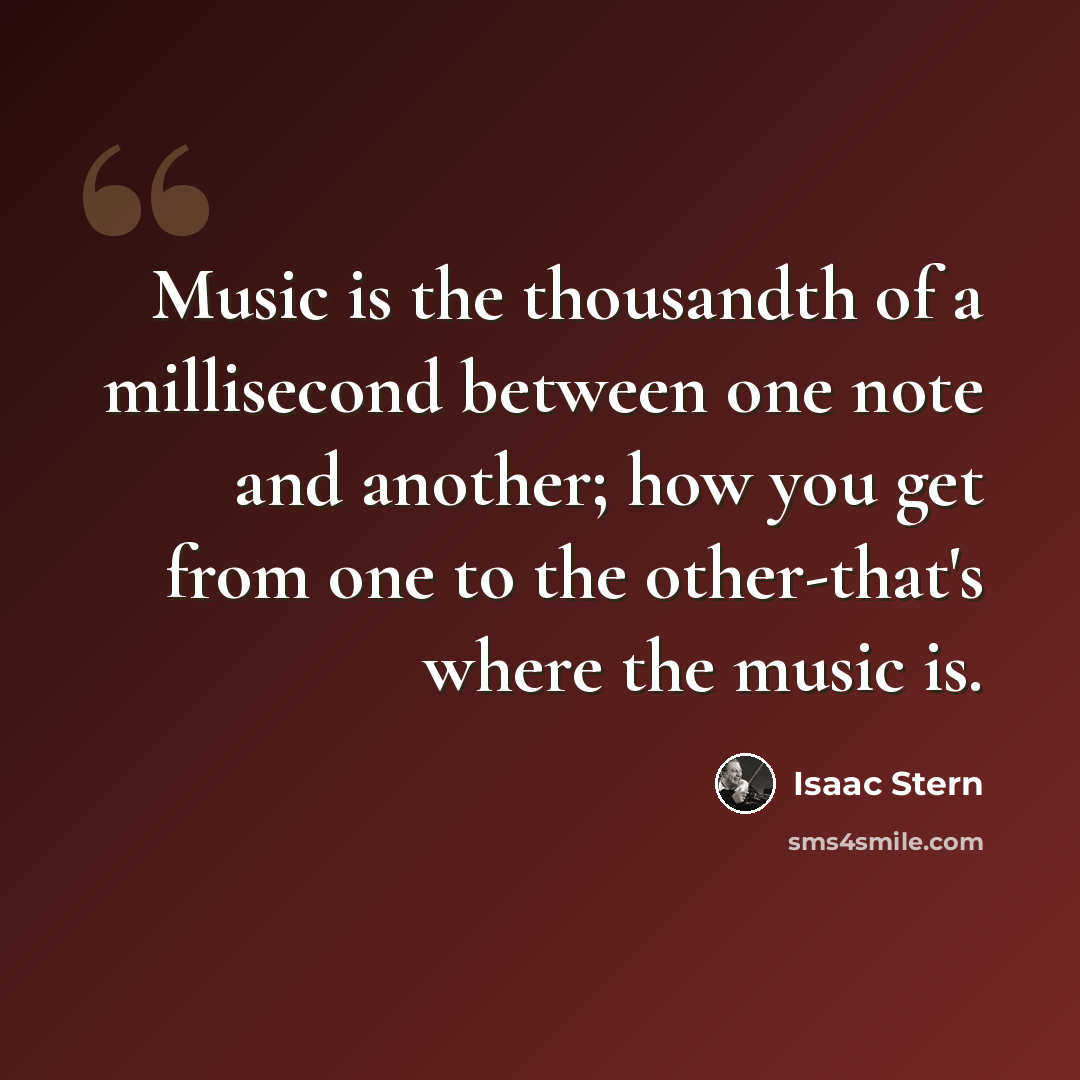 “Music is the thousandth of a millisecond between one note and another; how you get from one to the other-that's where the music is.” quote by Isaac Stern