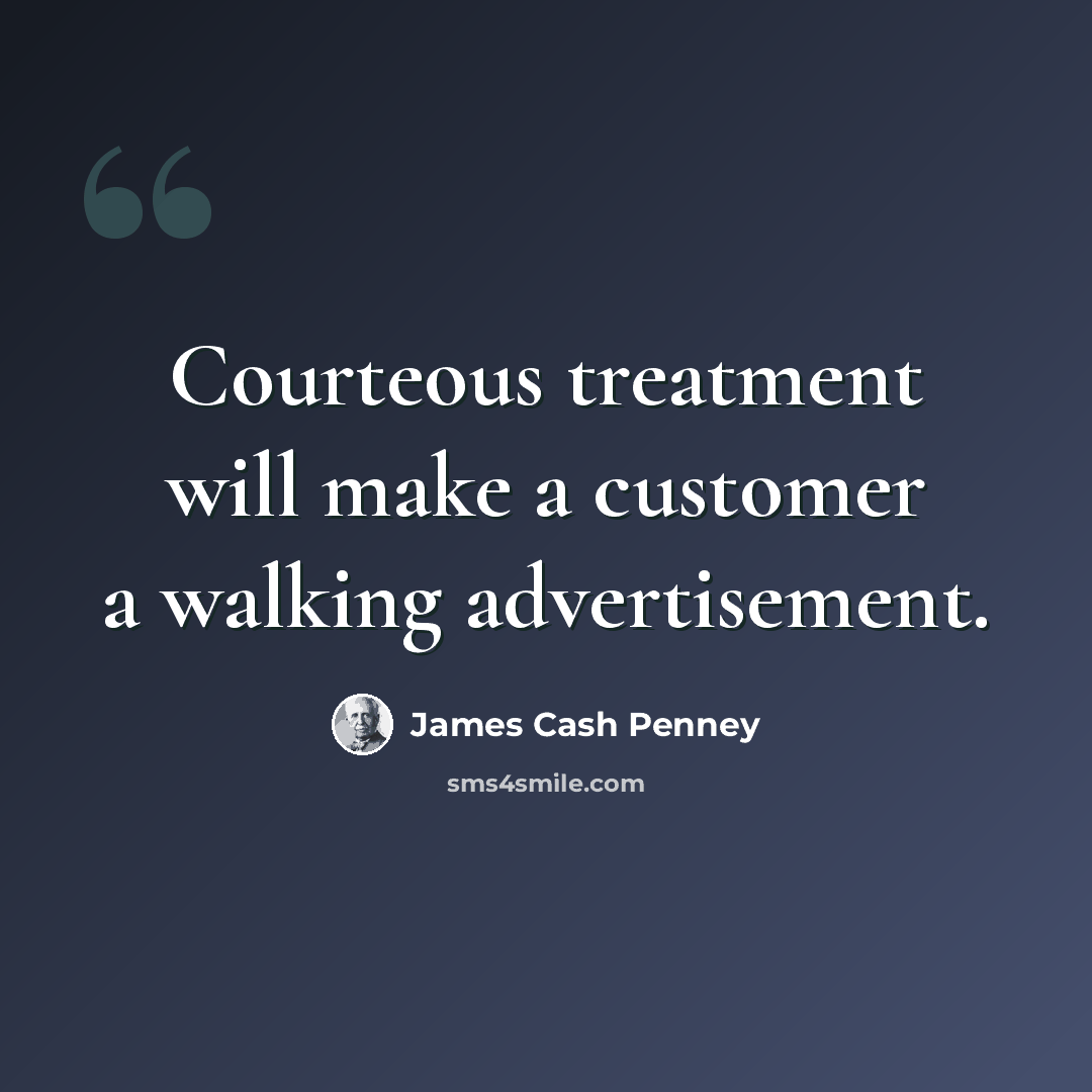 “Courteous treatment will make a customer a walking advertisement.” quote by James Cash Penney