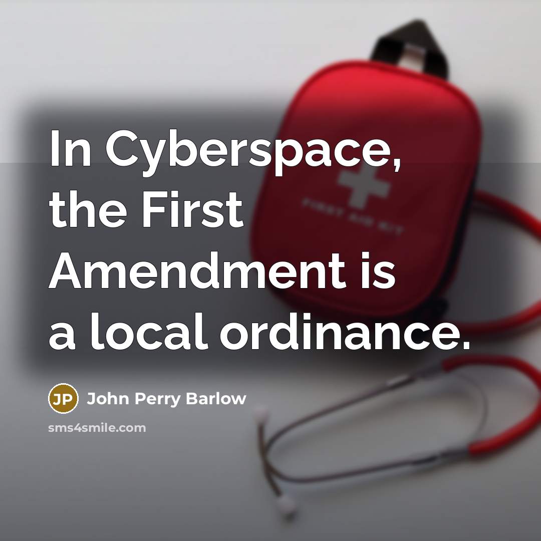 “In Cyberspace, the First Amendment is a local ordinance.” quote by John Perry Barlow
