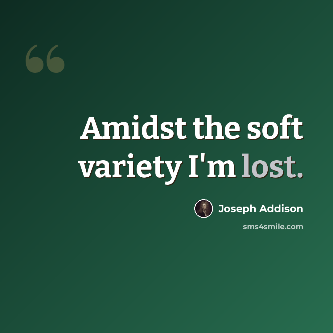 “Amidst the soft variety I'm lost.” quote by Joseph Addison
