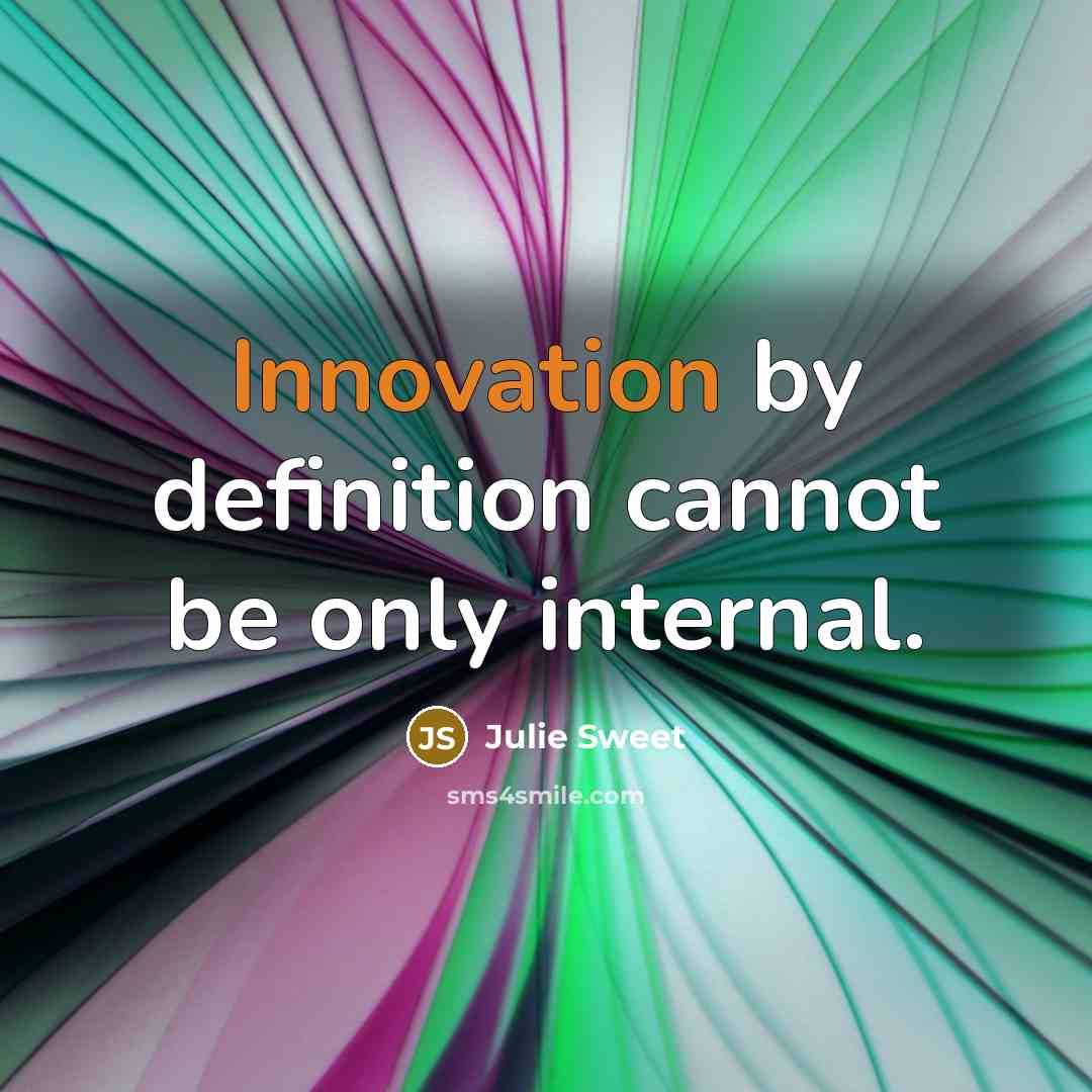 “Innovation by definition cannot be only internal.” quote by Julie Sweet