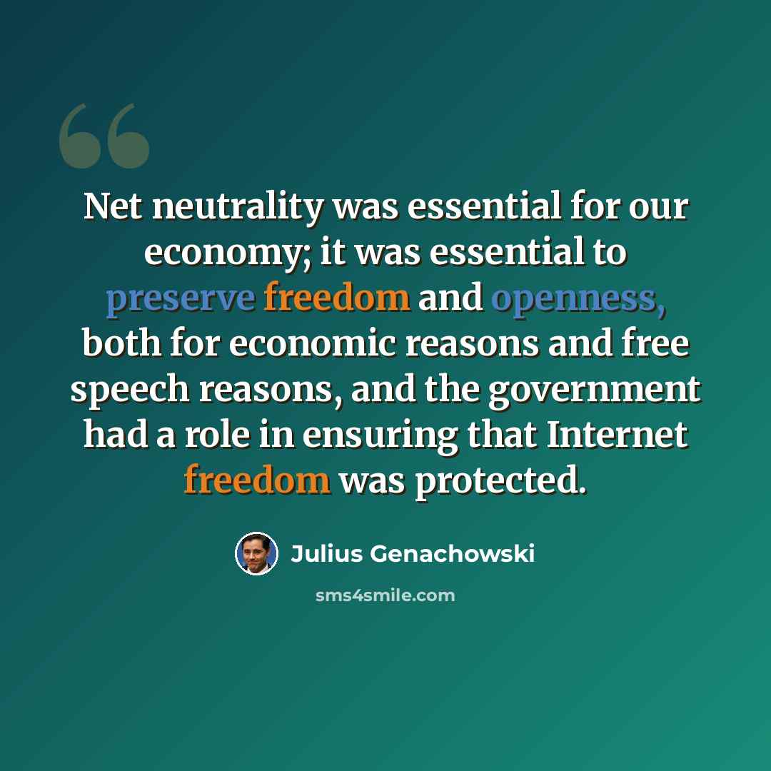“Net neutrality was essential for our economy; it was essential to preserve freedom and openness, both for economic reasons and free speech reasons, and the government had a role in ensuring that Internet freedom was protected.” quote by Julius Genachowski