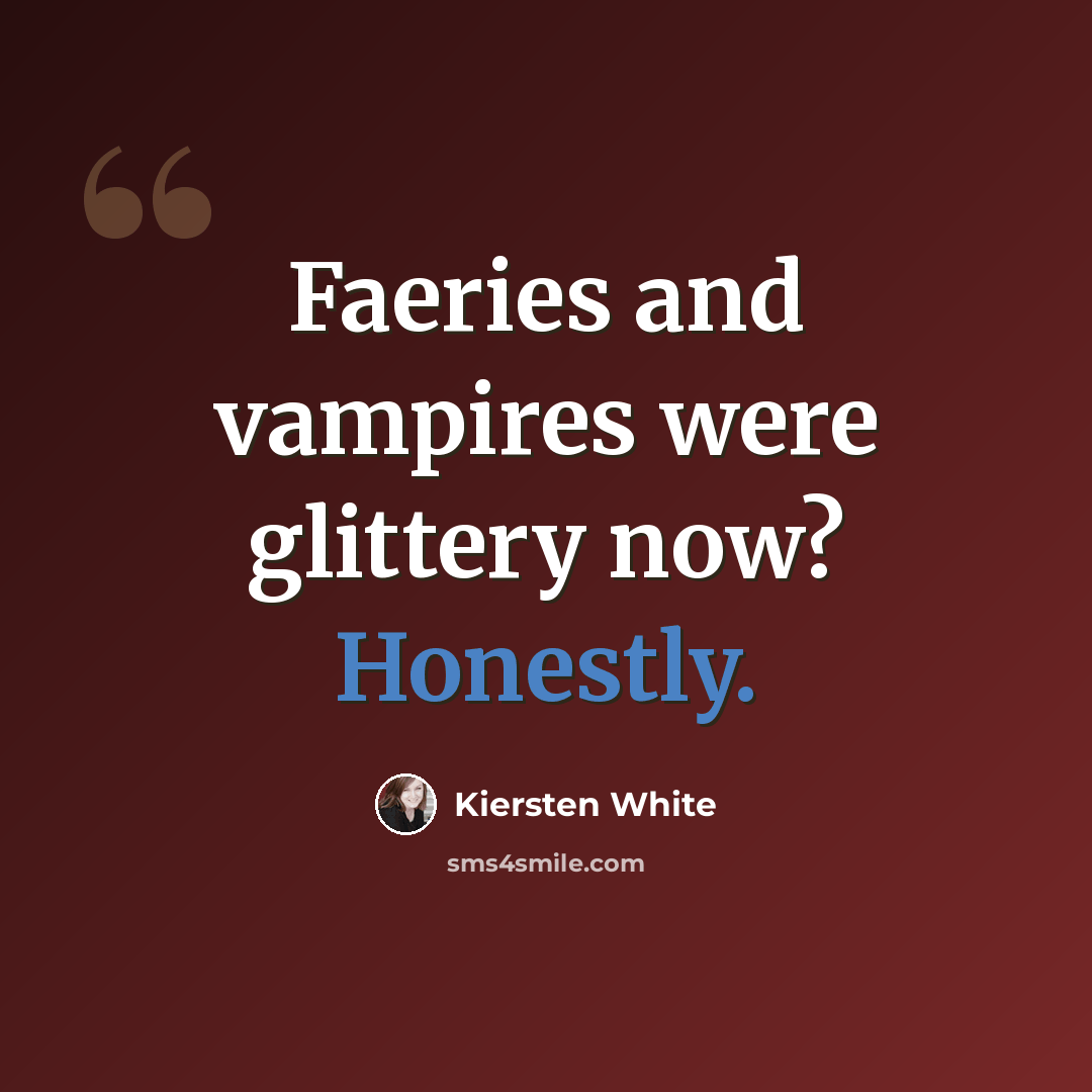 “Faeries and vampires were glittery now? Honestly.” quote by Kiersten White