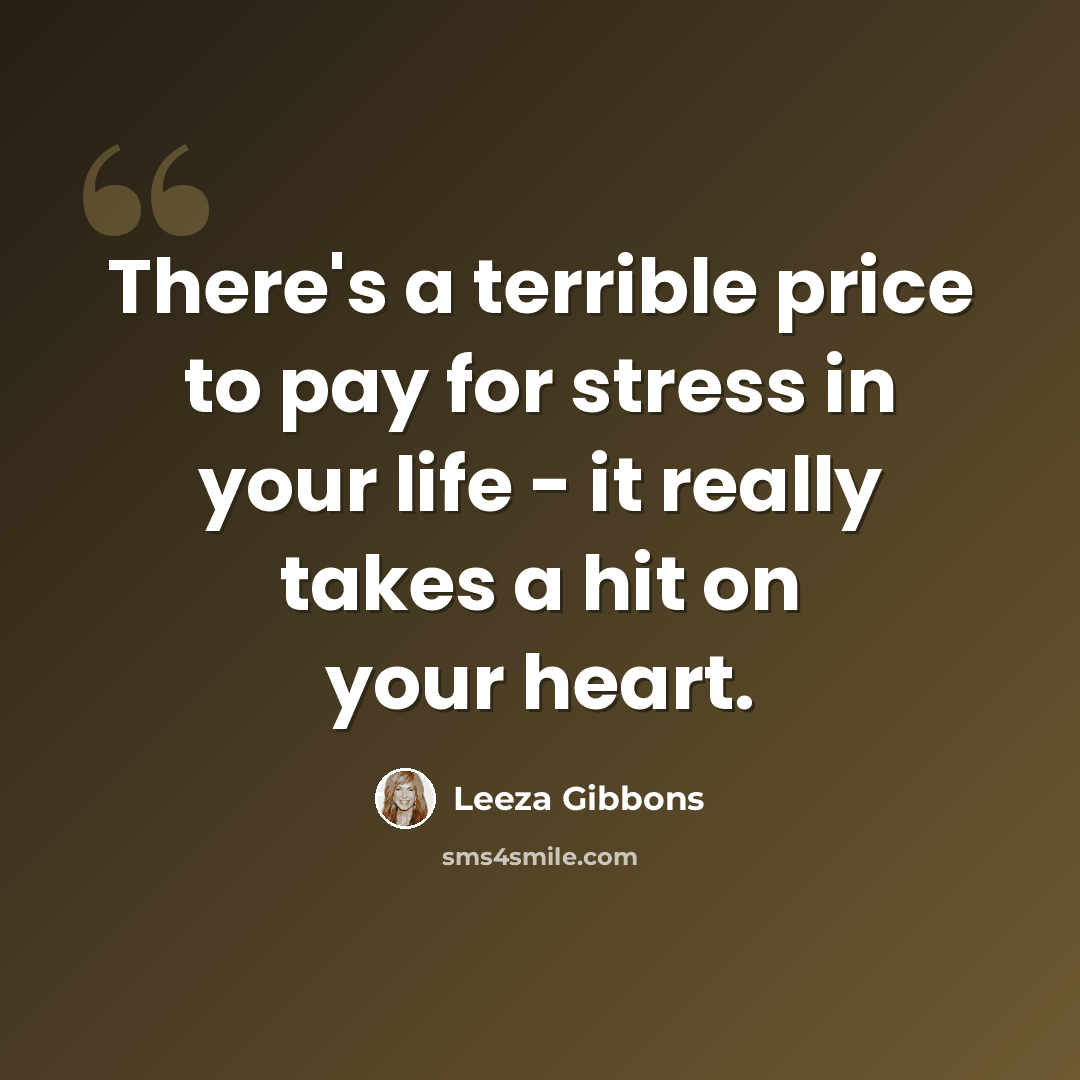 “There's a terrible price to pay for stress in your life - it really takes a hit on your heart.” quote by Leeza Gibbons