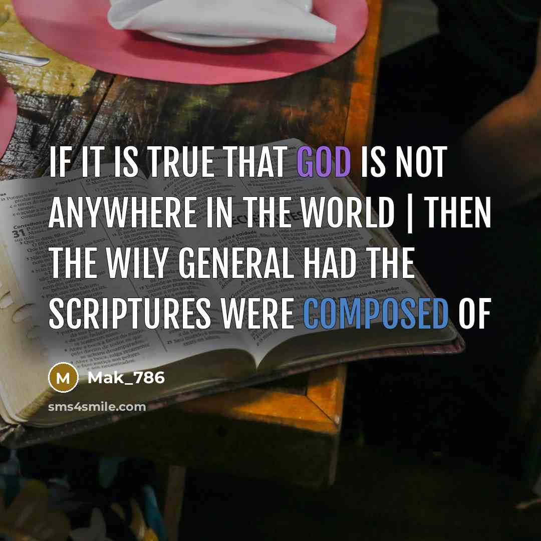 “If it is true that God is not anywhere in the world | Then the wily General had the scriptures were composed of” quote by Mak_786