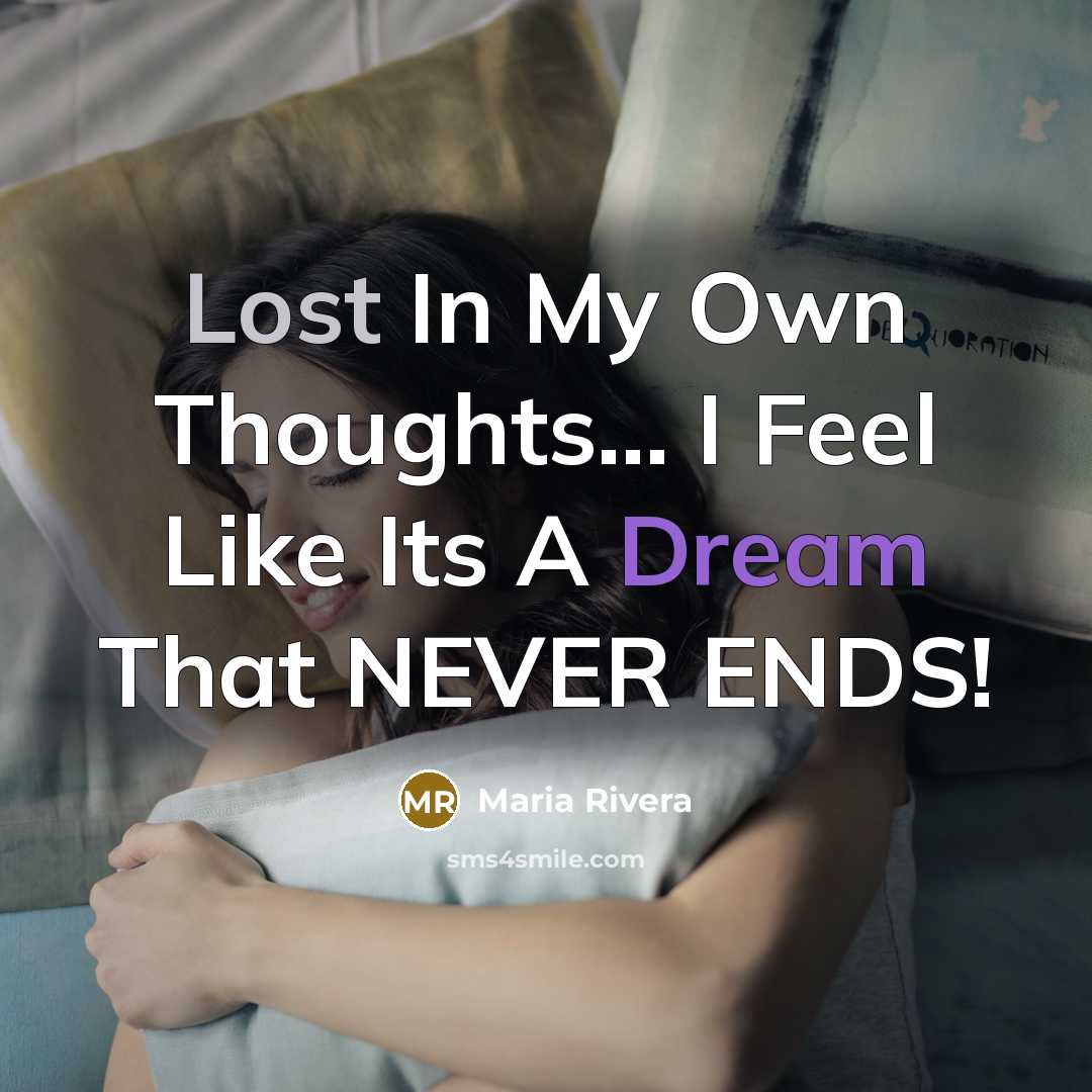 “Lost In My Own Thoughts... I Feel Like Its A Dream That NEVER ENDS!” quote by Maria Rivera