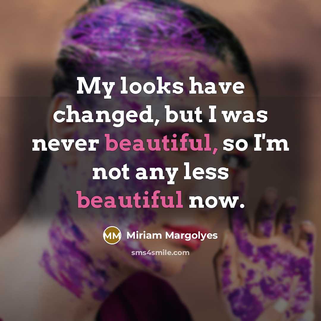 “My looks have changed, but I was never beautiful, so I'm not any less beautiful now.” quote by Miriam Margolyes