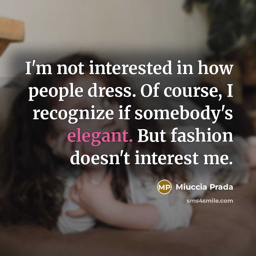 “I'm not interested in how people dress. Of course, I recognize if somebody's elegant. But fashion doesn't interest me.” quote by Miuccia Prada