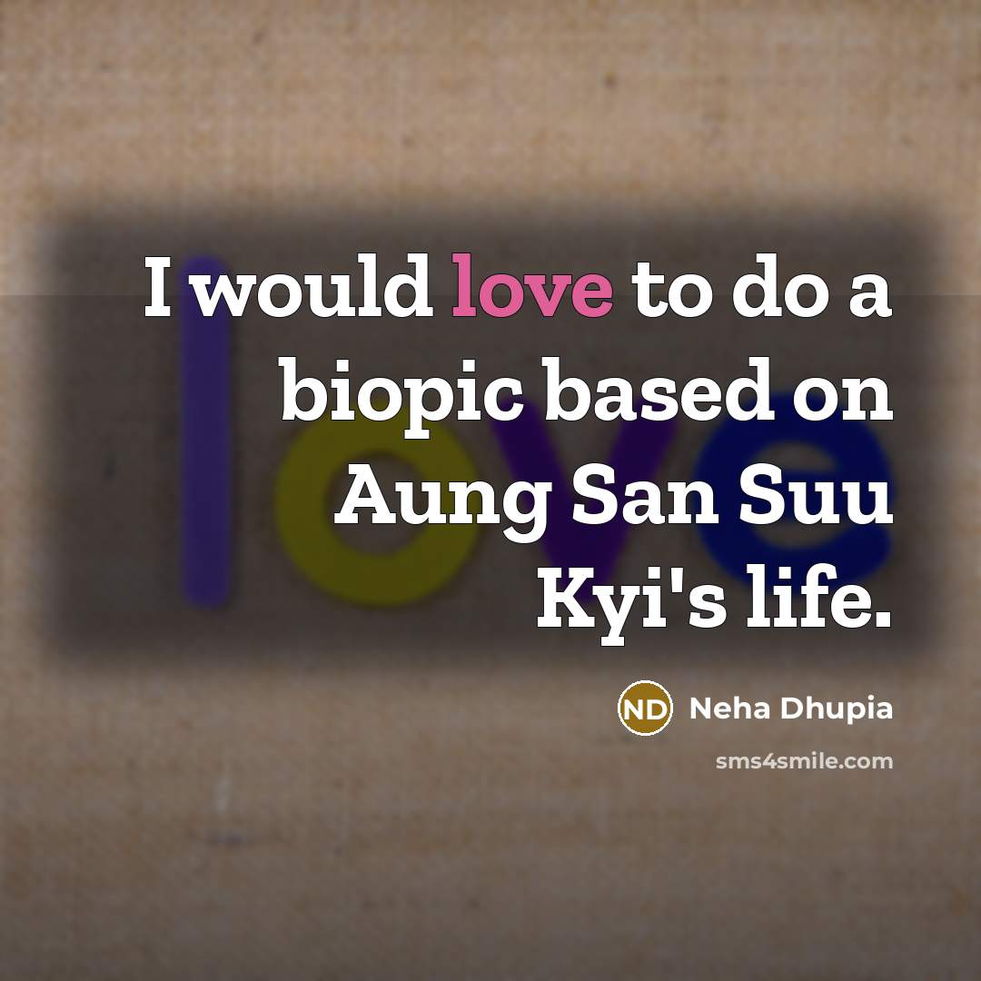 “I would love to do a biopic based on Aung San Suu Kyi's life.” quote by Neha Dhupia