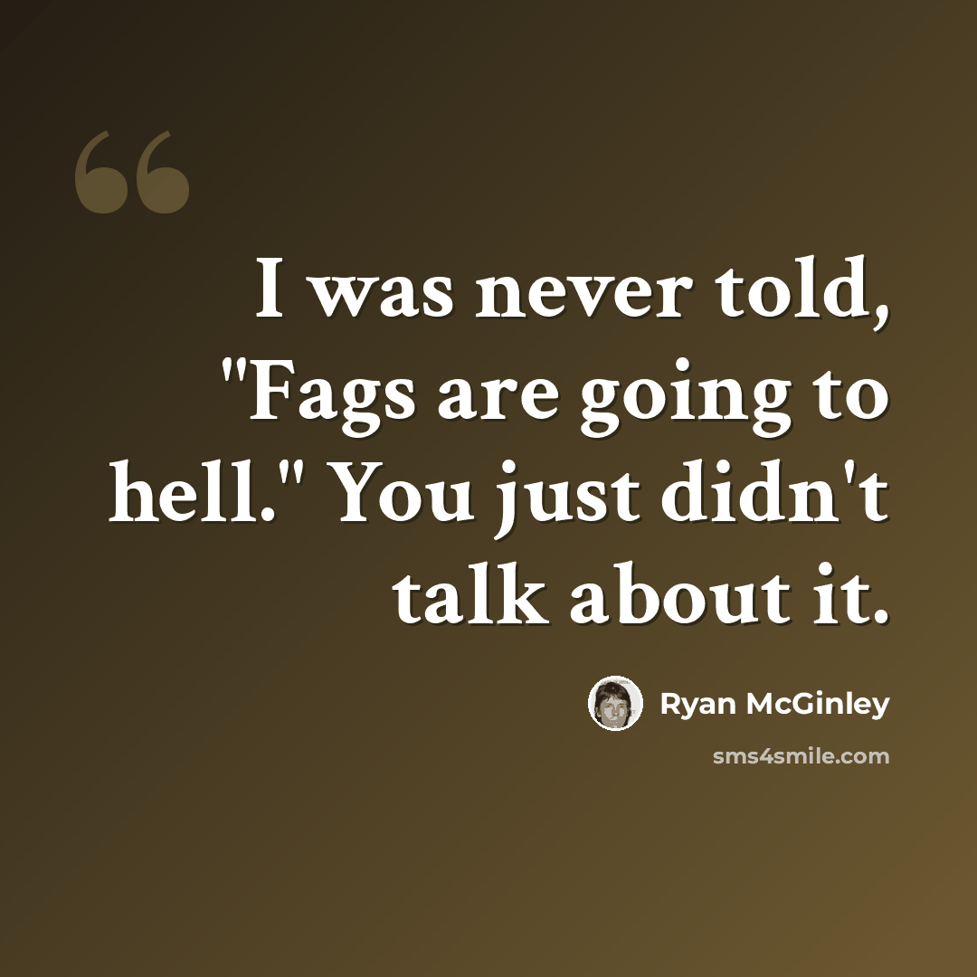 “I was never told, "Fags are going to hell." You just didn't talk about it.” quote by Ryan McGinley