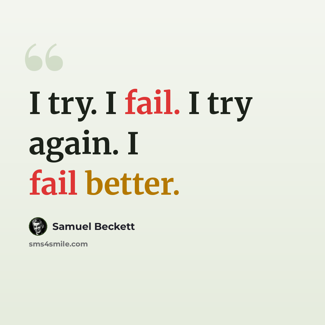 “I try. I fail. I try again. I fail better.” quote by Samuel Beckett