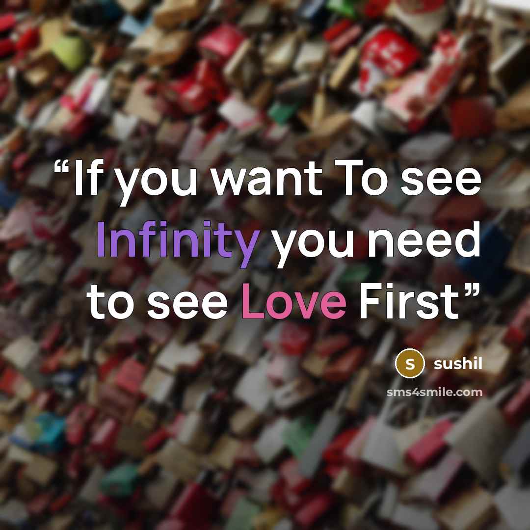 “If you want To see Infinity you need to see Love First” quote by Sushil