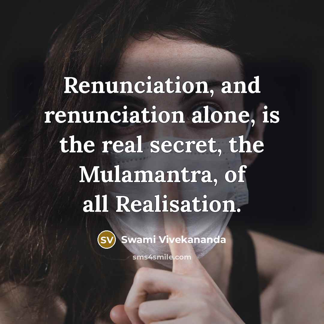 “Renunciation, and renunciation alone, is the real secret, the Mulamantra, of all Realisation.” quote by Swami Vivekananda