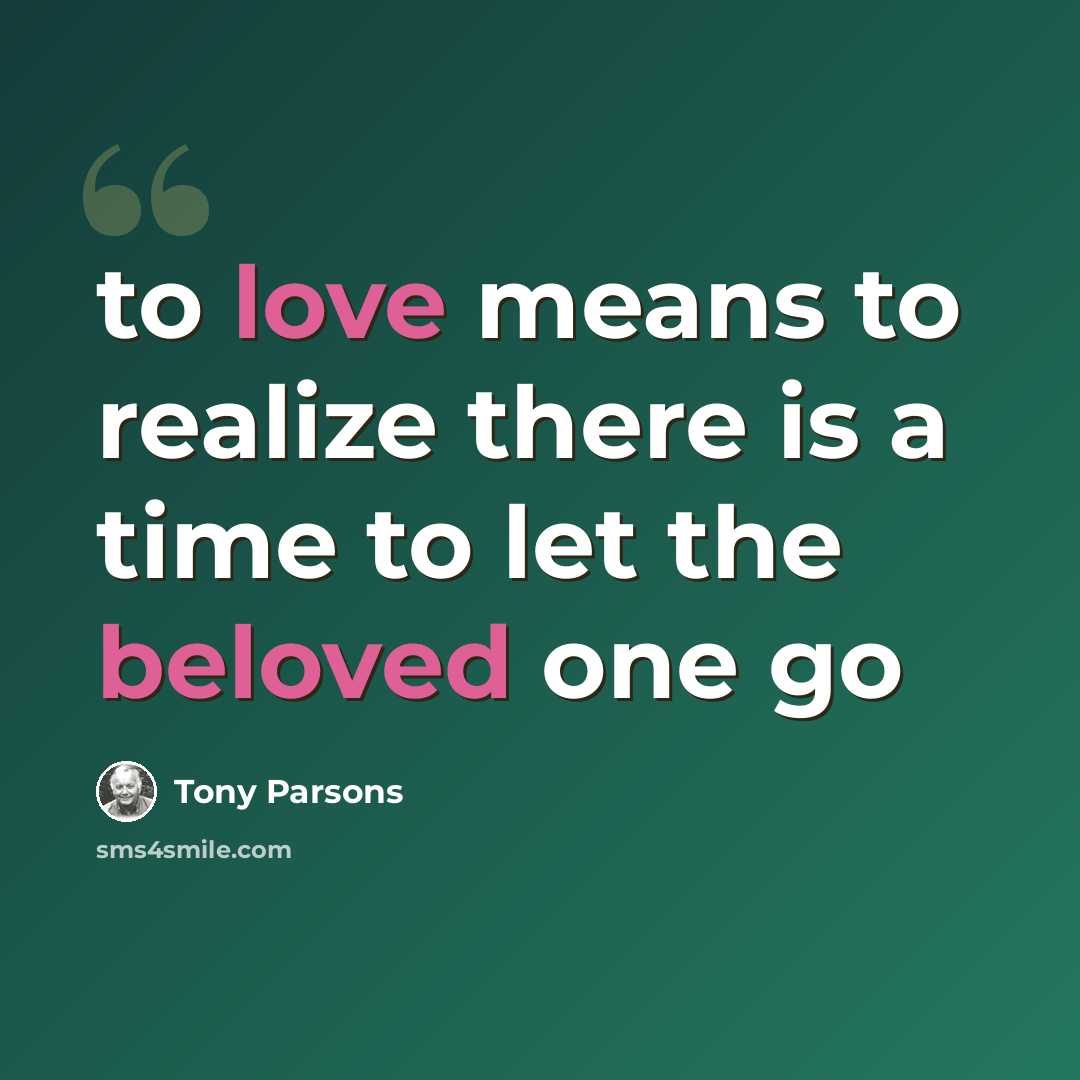 “to love means to realize there is a time to let the beloved one go” quote by Tony Parsons