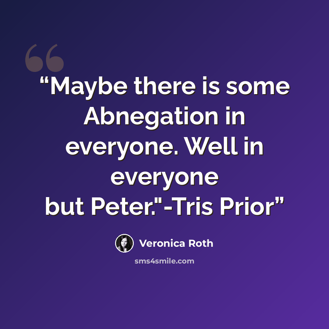 “Maybe there is some Abnegation in everyone. Well in everyone but Peter."-Tris Prior” quote by Veronica Roth