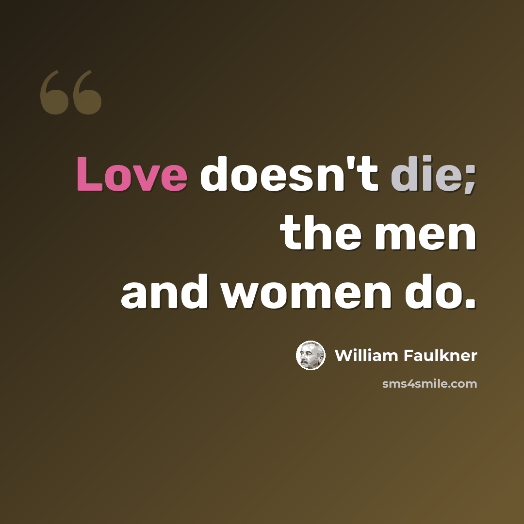 “Love doesn't die; the men and women do.” quote by William Faulkner