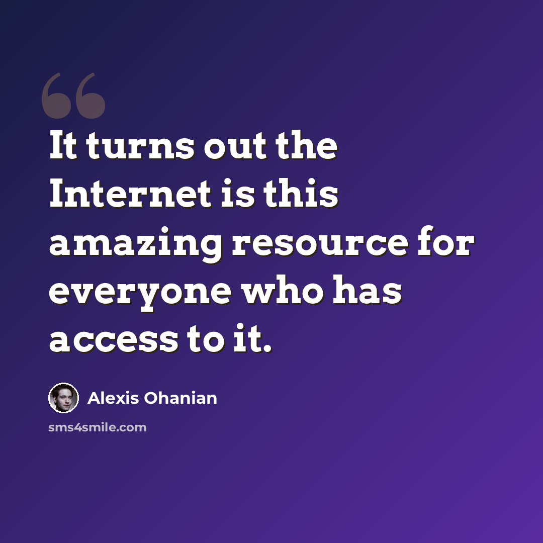 “It turns out the Internet is this amazing resource for everyone who has access to it.” quote by Alexis Ohanian