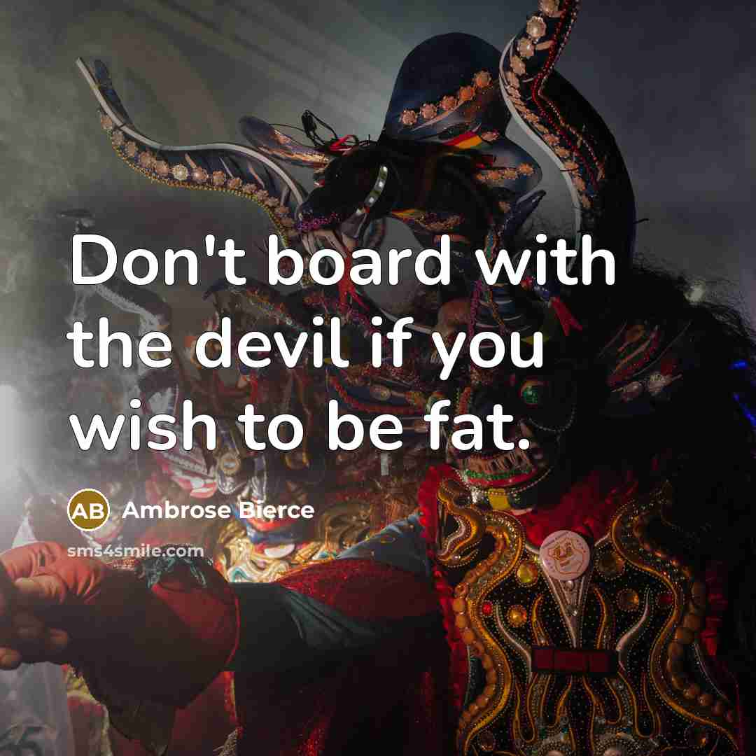 “Don't board with the devil if you wish to be fat.” quote by Ambrose Bierce