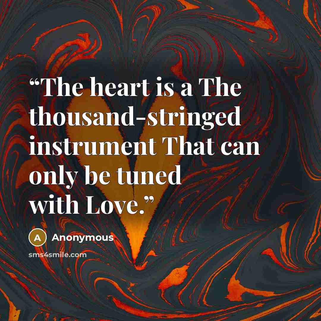 “The heart is a The thousand-stringed instrument That can only be tuned with Love.” quote by Anonymous