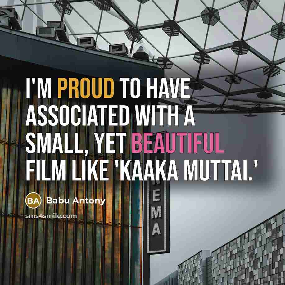 “I'm proud to have associated with a small, yet beautiful film like 'Kaaka Muttai.'” quote by Babu Antony