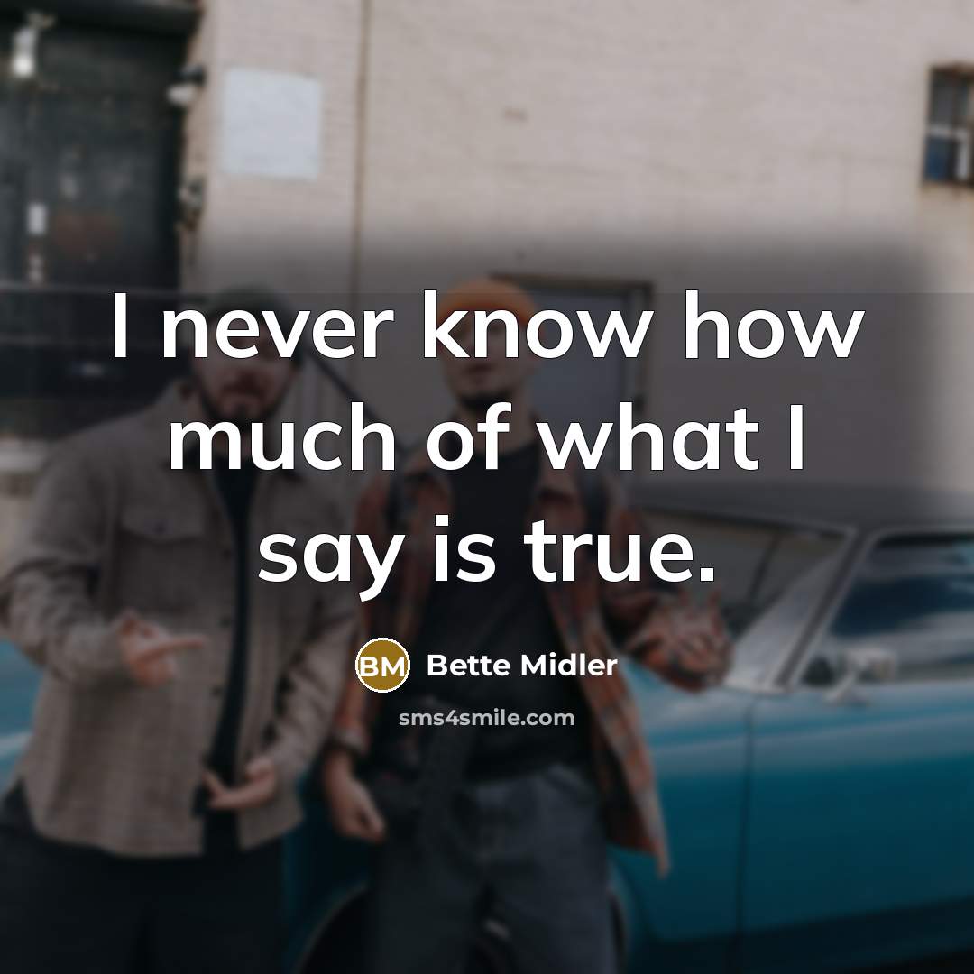 “I never know how much of what I say is true.” quote by Bette Midler