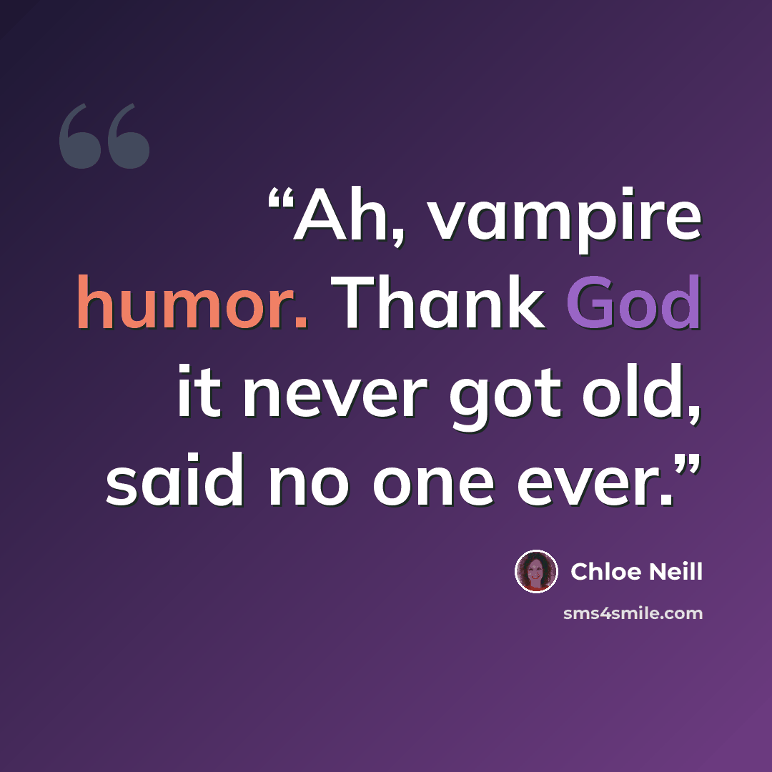 “Ah, vampire humor. Thank God it never got old, said no one ever.” quote by Chloe Neill