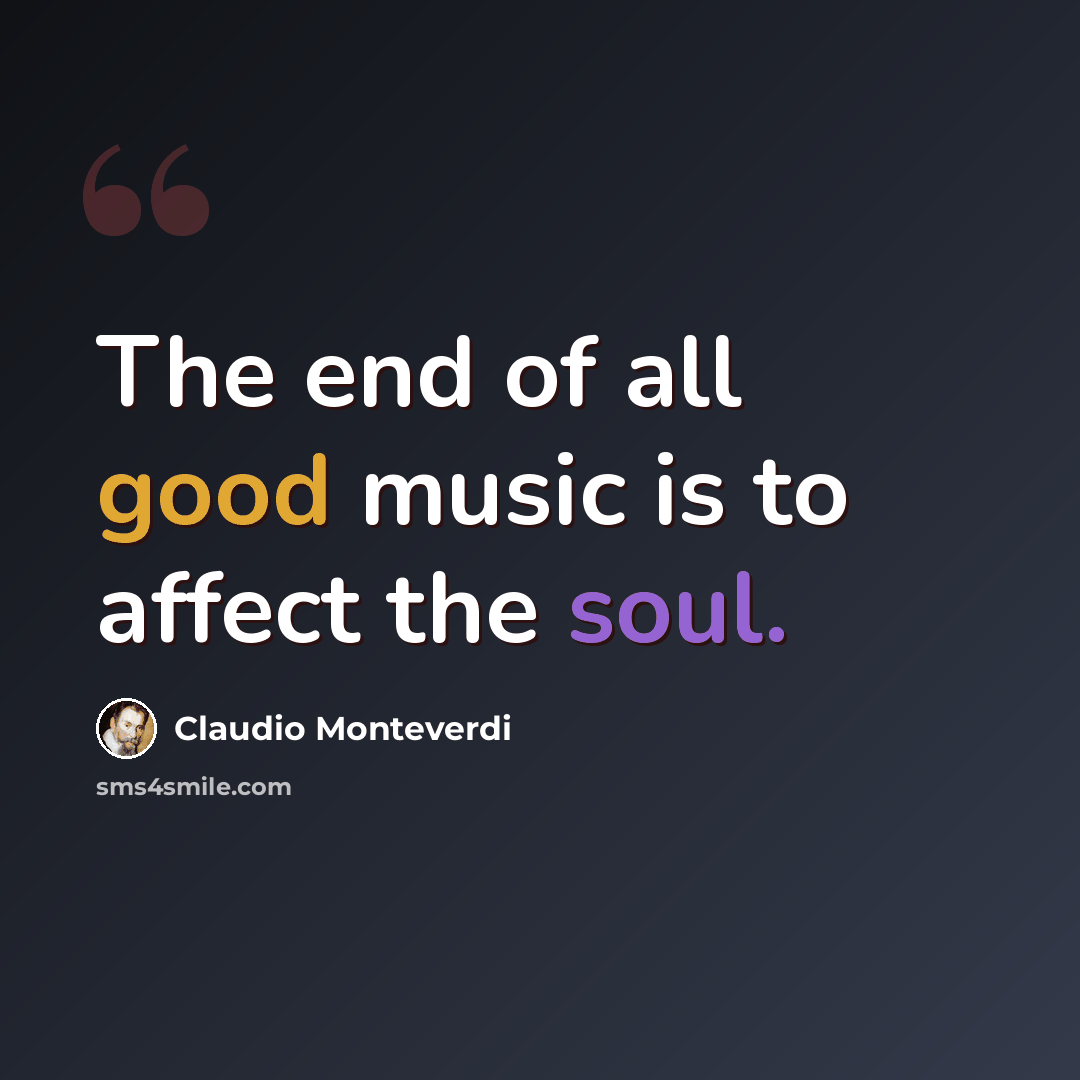 “The end of all good music is to affect the soul.” quote by Claudio Monteverdi