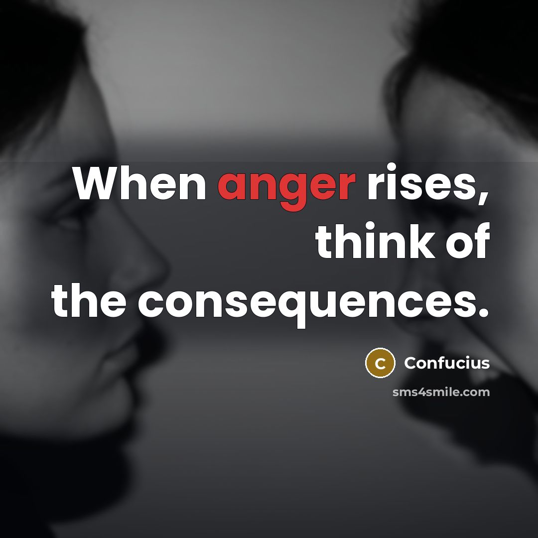 “When anger rises, think of the consequences.” quote by Confucius