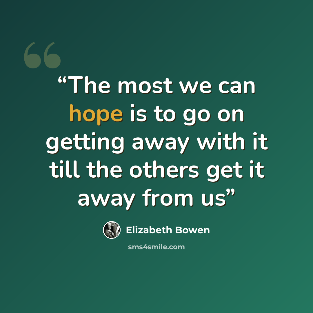 “The most we can hope is to go on getting away with it till the others get it away from us” quote by Elizabeth Bowen