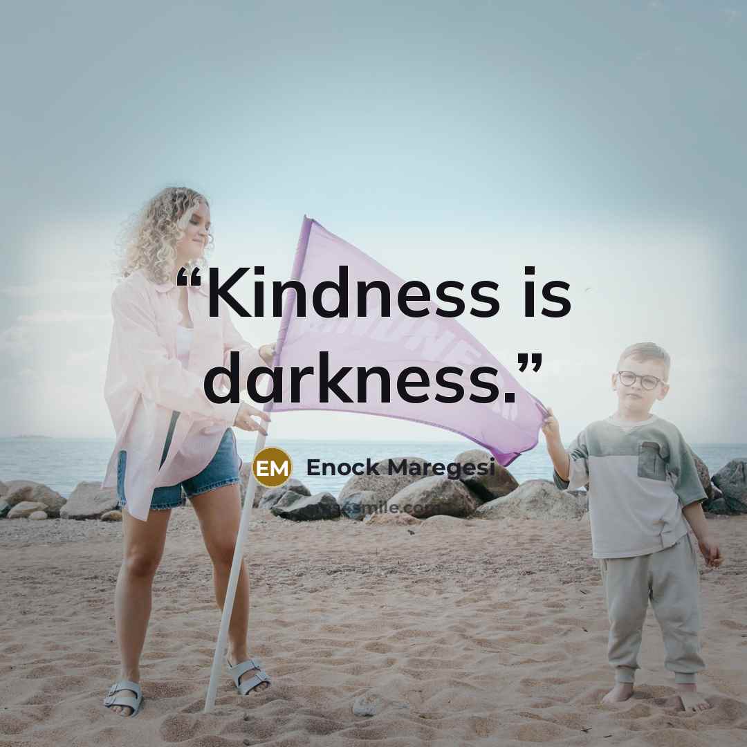 “Kindness is darkness.” quote by Enock Maregesi