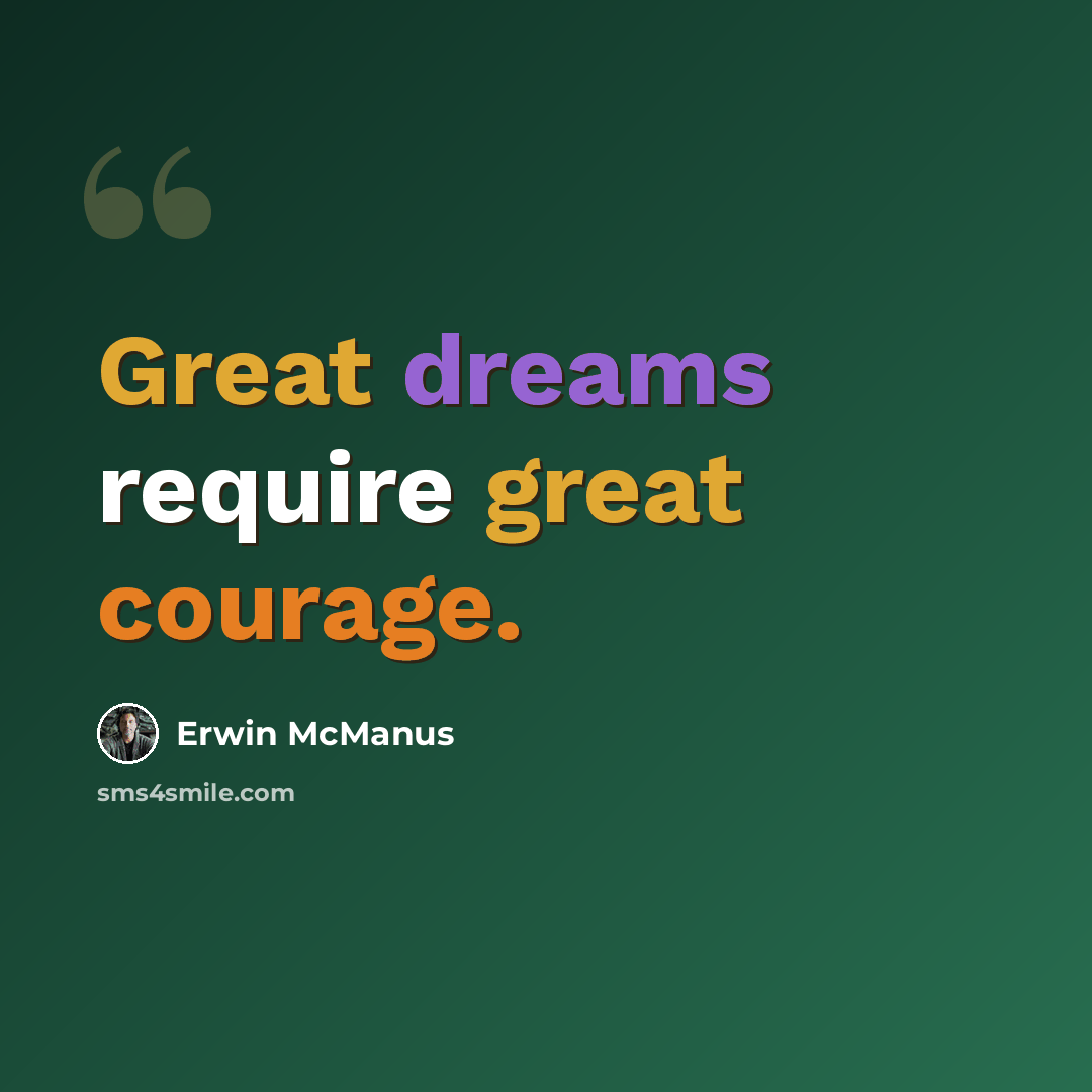 “Great dreams require great courage.” quote by Erwin McManus
