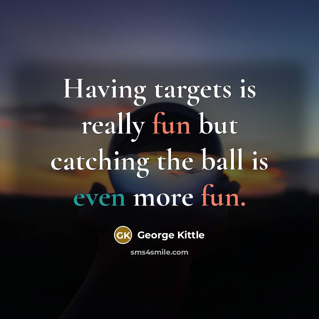 “Having targets is really fun but catching the ball is even more fun.” quote by George Kittle