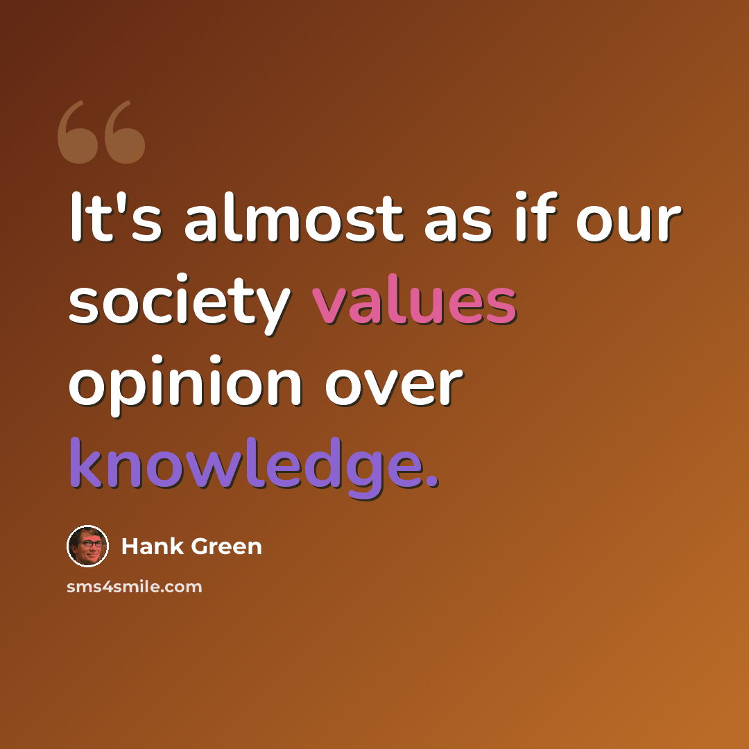 “It's almost as if our society values opinion over knowledge.” quote by Hank Green
