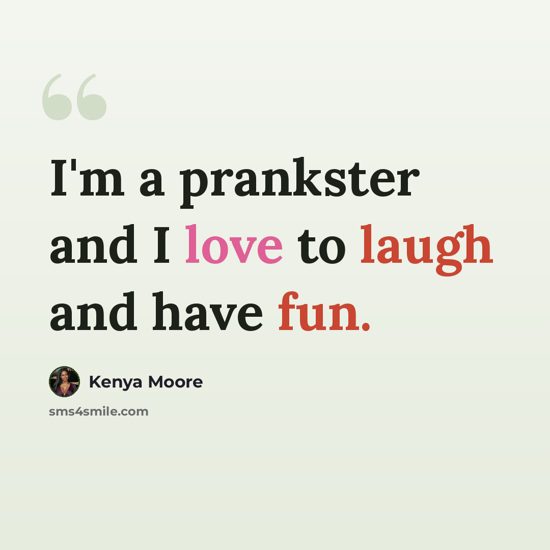 “I'm a prankster and I love to laugh and have fun.” quote by Kenya Moore