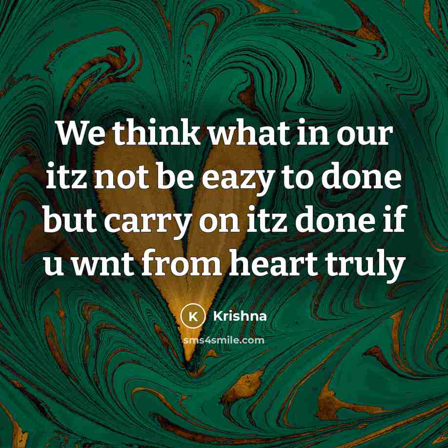 “We think what in our itz not be eazy to done but carry on itz done if u wnt from heart truly” quote by Krishna
