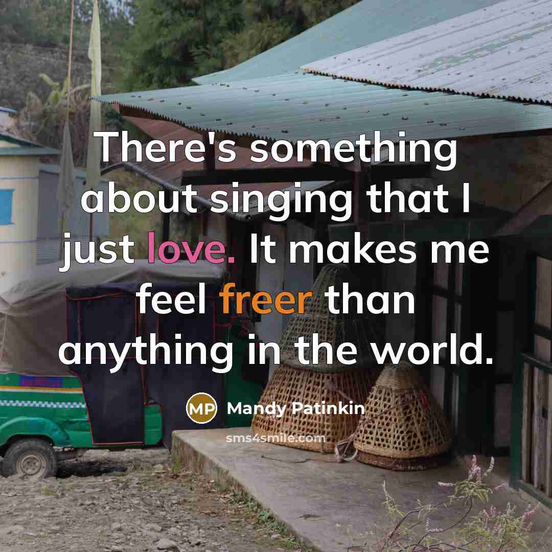 “There's something about singing that I just love. It makes me feel freer than anything in the world.” quote by Mandy Patinkin