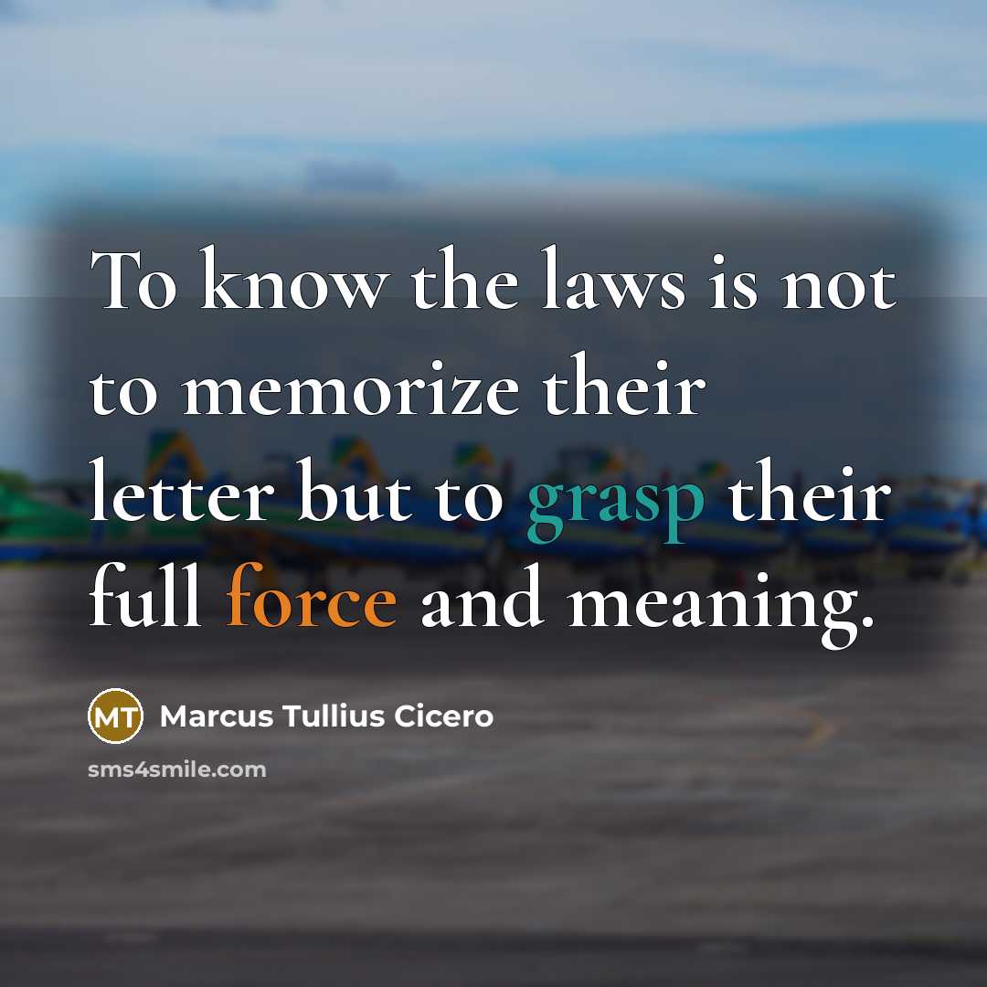 “To know the laws is not to memorize their letter but to grasp their full force and meaning.” quote by Marcus Tullius Cicero