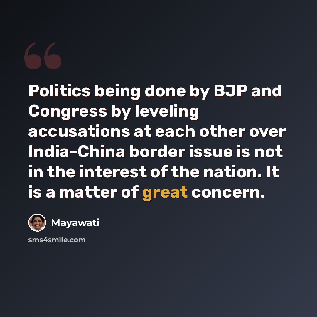 “Politics being done by BJP and Congress by leveling accusations at each other over India-China border issue is not in the interest of the nation. It is a matter of great concern.” quote by Mayawati