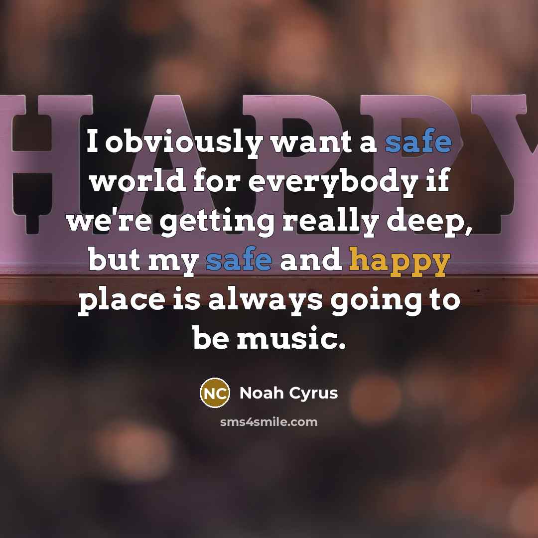“I obviously want a safe world for everybody if we're getting really deep, but my safe and happy place is always going to be music.” quote by Noah Cyrus