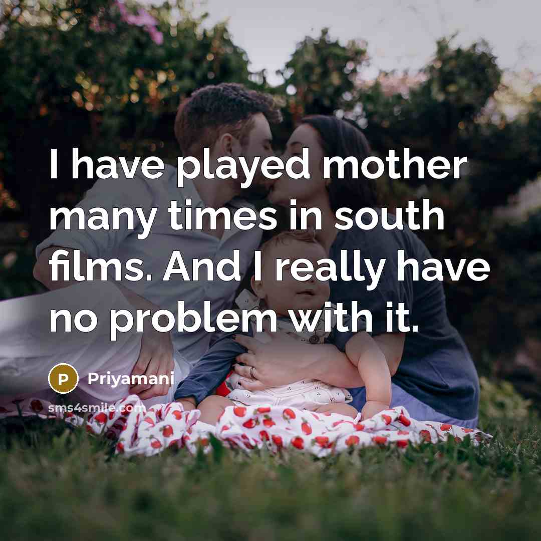 “I have played mother many times in south films. And I really have no problem with it.” quote by Priyamani