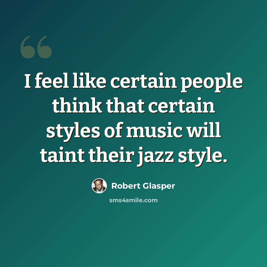 “I feel like certain people think that certain styles of music will taint their jazz style.” quote by Robert Glasper