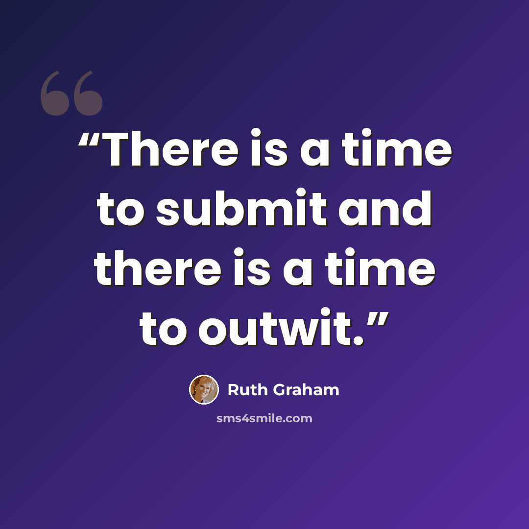 “There is a time to submit and there is a time to outwit.” quote by Ruth Graham
