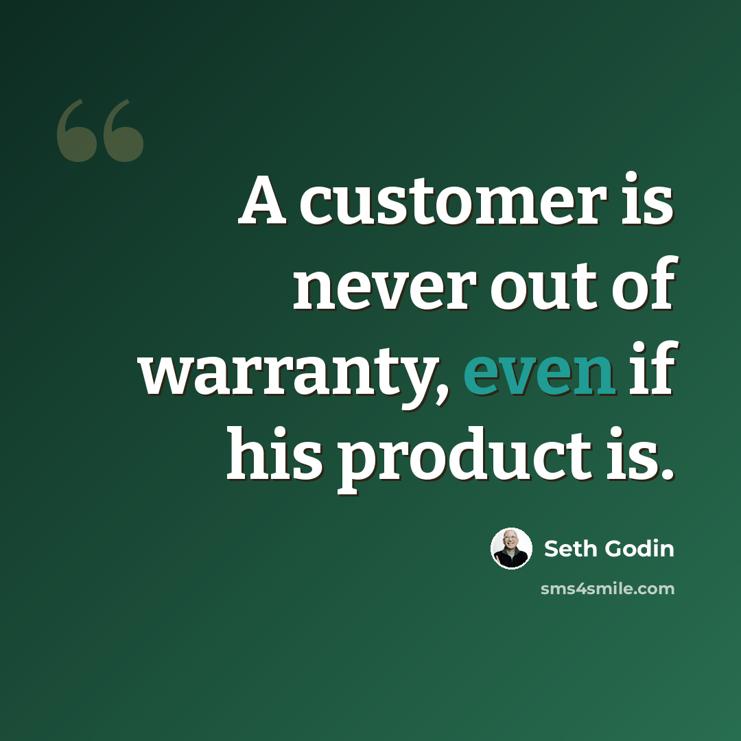 “A customer is never out of warranty, even if his product is.” quote by Seth Godin