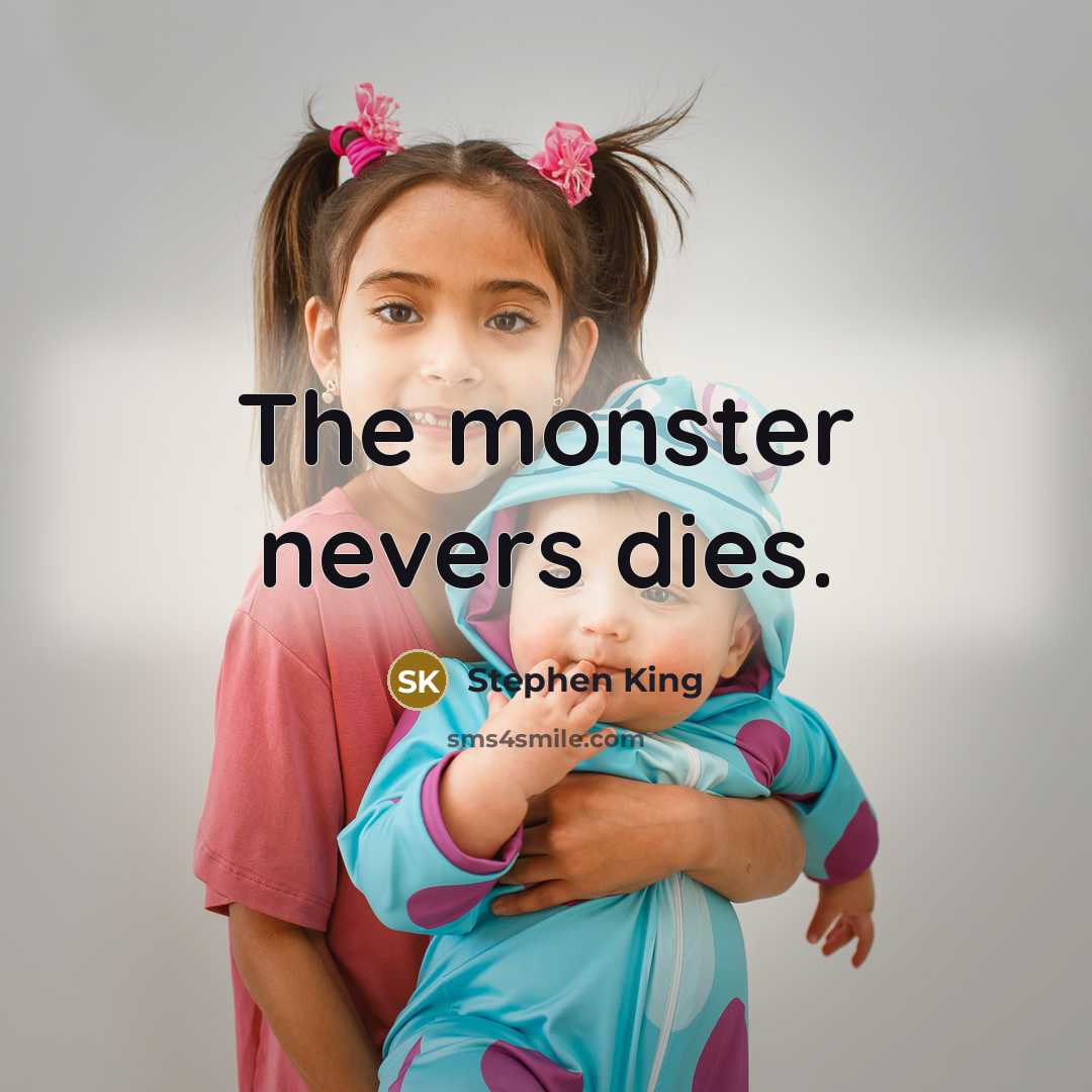 “The monster nevers dies.” quote by Stephen King