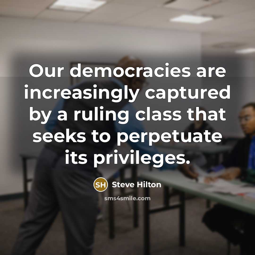 “Our democracies are increasingly captured by a ruling class that seeks to perpetuate its privileges.” quote by Steve Hilton