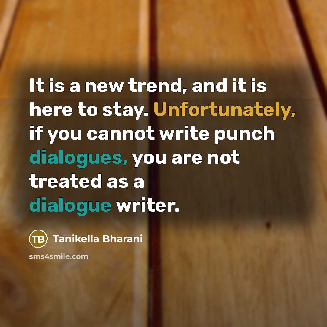 “It is a new trend, and it is here to stay. Unfortunately, if you cannot write punch dialogues, you are not treated as a dialogue writer.” quote by Tanikella Bharani