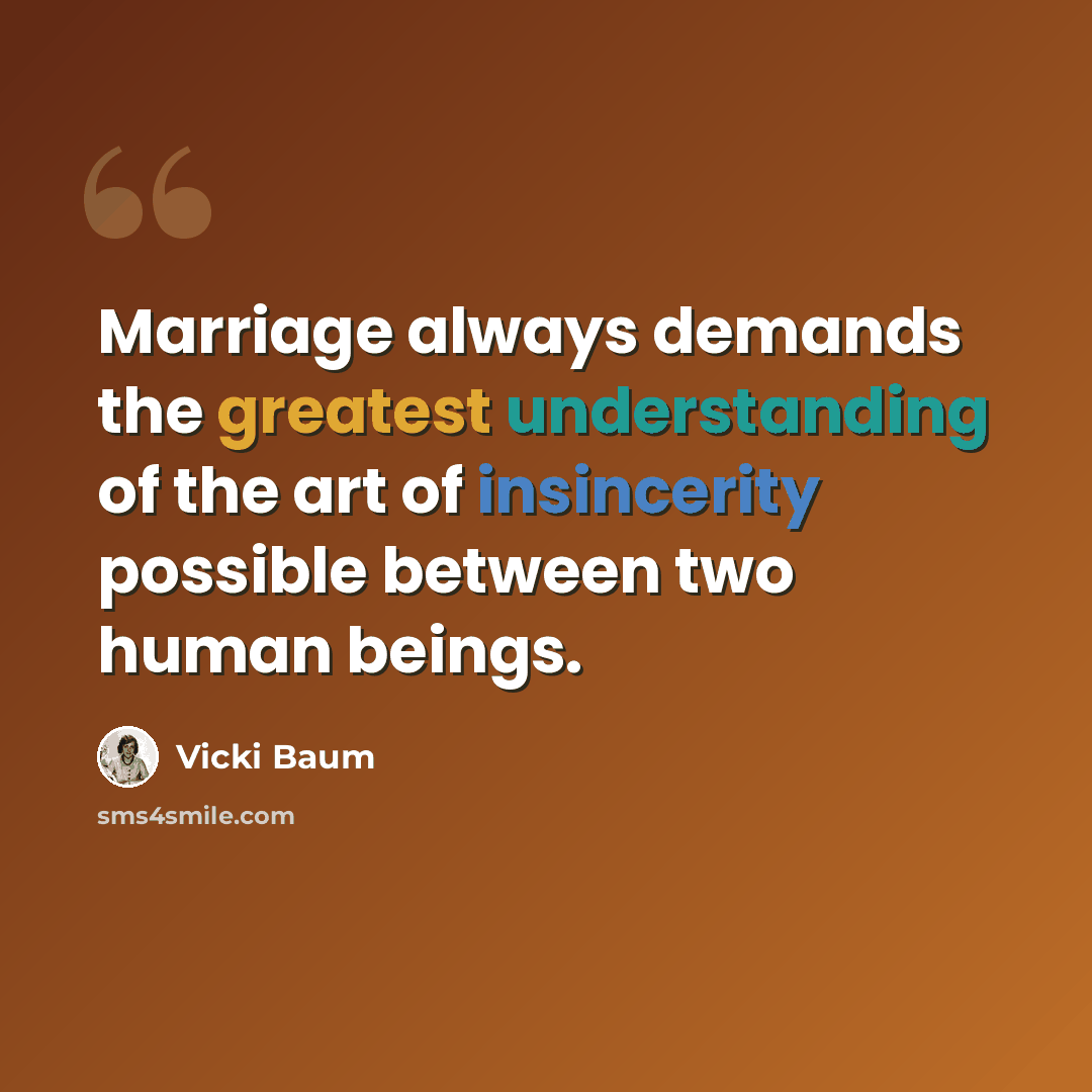 “Marriage always demands the greatest understanding of the art of insincerity possible between two human beings.” quote by Vicki Baum
