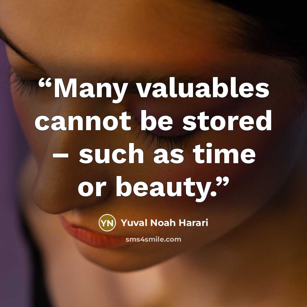 “Many valuables cannot be stored – such as time or beauty.” quote by Yuval Noah Harari