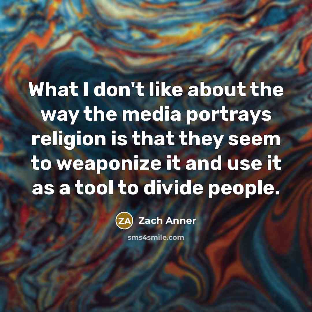 “What I don't like about the way the media portrays religion is that they seem to weaponize it and use it as a tool to divide people.” quote by Zach Anner