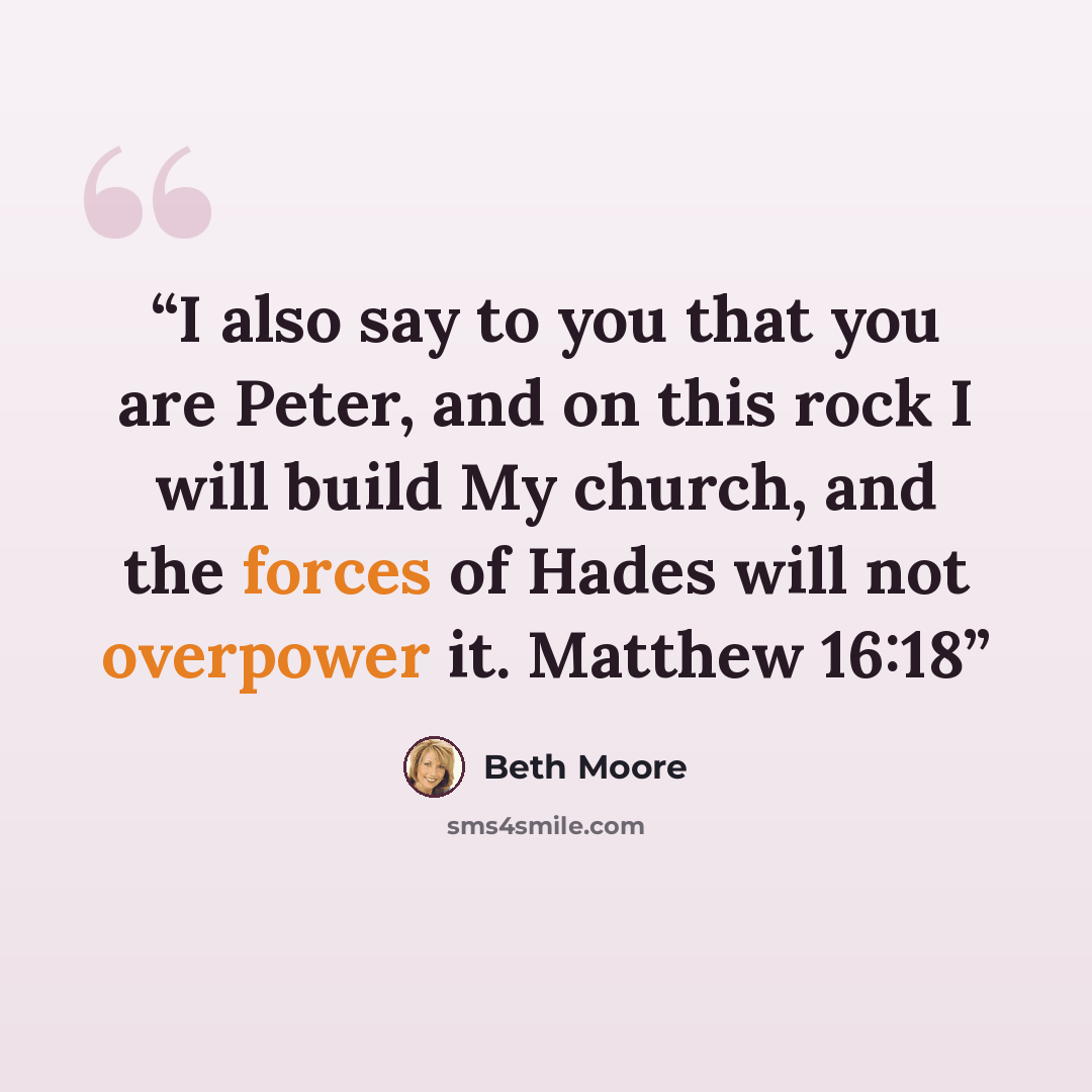 “I also say to you that you are Peter, and on this rock I will build My church, and the forces of Hades will not overpower it. Matthew 16:18” quote by Beth Moore